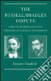 The Russell/Bradley Dispute and Its Significance for Twentieth-Century Philosophy The Russell/Bradley Dispute and Its Significance for Twentieth-Century Philosophy