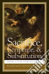 Sacrifice, Scripture, and Substitution Sacrifice, Scripture, and Substitution