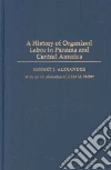 A History of Organized Labor in Panama and Central America A History of Organized Labor in Panama and Central America
