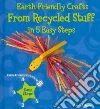 Earth-Friendly Crafts from Recycled Stuff in 5 Easy Steps Earth-Friendly Crafts from Recycled Stuff in 5 Easy Steps