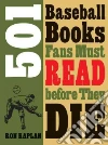 501 Baseball Books Fans Must Read Before They Die 501 Baseball Books Fans Must Read Before They Die