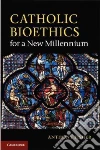 Catholic Bioethics for a New Millennium Catholic Bioethics for a New Millennium