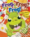 Frog. Frog? Frog! Frog. Frog? Frog!