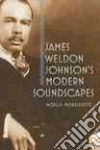 James Weldon Johnson's Modern Soundscapes James Weldon Johnson's Modern Soundscapes