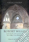 Robert Willis (1800-1875) and the Foundation of Architectural History Robert Willis (1800-1875) and the Foundation of Architectural History