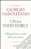 Una e indivisibile. Riflessioni sui 150 anni della nostra Italia. E-book. Formato EPUB Una e indivisibile. Riflessioni sui 150 anni della nostra Italia. E-book. Formato EPUB