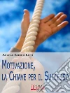Motivazione, la chiave per il successo. E-book. Formato EPUB Motivazione, la chiave per il successo. E-book. Formato EPUB