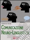 Comunicazione neuro-linguistica. E-book. Formato EPUB Comunicazione neuro-linguistica. E-book. Formato EPUB