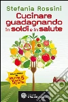Cucinare guadagnando in soldi e in salute. E-book. Formato PDF Cucinare guadagnando in soldi e in salute. E-book. Formato PDF