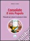 Consolate il mio popolo. Manuale per aiutare le persone in lutto Consolate il mio popolo. Manuale per aiutare le persone in lutto