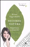 Secondo natura. Impariamo a vivere bio Secondo natura. Impariamo a vivere bio