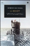 U-Boot. Storie di uomini e di sommergibili nella seconda guerra mondiale U-Boot. Storie di uomini e di sommergibili nella seconda guerra mondiale