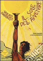 Il sole dell'avvenire. Vivere lavorando o morire combattendo (1) libro