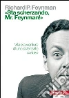 «Sta scherzando Mr. Feynman!» Vita e avventure di uno scienziato curioso «Sta scherzando Mr. Feynman!» Vita e avventure di uno scienziato curioso