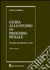 Guida allo studio del processo penale. Tavole sinottiche e atti Guida allo studio del processo penale. Tavole sinottiche e atti