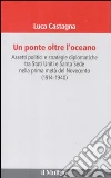 Un ponte oltre l'oceano. Assetti politici e strategie diplomatiche tra Stati Uniti e Santa Sede nella prima metà del Novecento (1914-1940) Un ponte oltre l'oceano. Assetti politici e strategie diplomatiche tra Stati Uniti e Santa Sede nella prima metà del Novecento (1914-1940)
