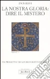 La nostra gloria: dire il mistero. Un progetto teologico cristocentrico La nostra gloria: dire il mistero. Un progetto teologico cristocentrico