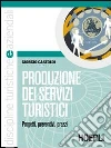 Produzione dei servizi turistici. Per le Scuole superiori Produzione dei servizi turistici. Per le Scuole superiori