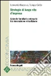 Strategie di lunga vita d'impresa. Aziende familiari centenarie tra innovazione e tradizione Strategie di lunga vita d'impresa. Aziende familiari centenarie tra innovazione e tradizione