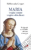 Maria, vergine orante, vergine obbediente. Meditando con il padre nel mese di maggio Maria, vergine orante, vergine obbediente. Meditando con il padre nel mese di maggio
