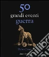 50 grandi eventi. Guerra 50 grandi eventi. Guerra