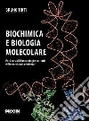 Biochimica e biologia molecolare. Per i corsi di biotecnologie sanitarie e biotecnologie ambientali Biochimica e biologia molecolare. Per i corsi di biotecnologie sanitarie e biotecnologie ambientali