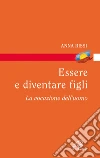Essere e diventare figli. La vocazione dell'uomo Essere e diventare figli. La vocazione dell'uomo