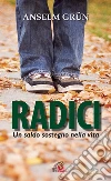 Radici. Un saldo sostegno nella vita Radici. Un saldo sostegno nella vita