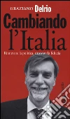 Cambiando l'Italia. Rinnovare la politica, ritrovare la fiducia libro