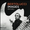 Bertolucci. Images. Catalogo della mostra (New York, 17 dicembre 2010-10 gennaio 2011). Ediz. italina e inglese Bertolucci. Images. Catalogo della mostra (New York, 17 dicembre 2010-10 gennaio 2011). Ediz. italina e inglese