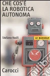Che cos'è la robotica autonoma Che cos'è la robotica autonoma