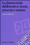 La democrazia deliberativa. Teorie, processi e sistemi La democrazia deliberativa. Teorie, processi e sistemi