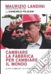 Cambiare la fabbrica per cambiare il mondo. La Fiat, il sindacato, la sinistra assente Cambiare la fabbrica per cambiare il mondo. La Fiat, il sindacato, la sinistra assente