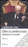 Oltre la partitocrazia. Liberare la crescita Oltre la partitocrazia. Liberare la crescita