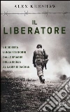 Il liberatore. Un'odissea lunga 500 giorni dalle spiagge della Sicilia ai cancelli di Dachau Il liberatore. Un'odissea lunga 500 giorni dalle spiagge della Sicilia ai cancelli di Dachau