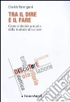 Tra il dire e il fare. Come si decide a scuola dalla riunione alla classe Tra il dire e il fare. Come si decide a scuola dalla riunione alla classe