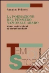 La formazione del pensiero nazionale arabo. Matrici storico-culturali ed elementi costitutivi La formazione del pensiero nazionale arabo. Matrici storico-culturali ed elementi costitutivi