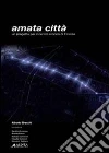 Amata città. Un progetto per il centro storico di Firenze Amata città. Un progetto per il centro storico di Firenze