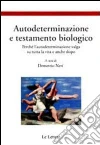 Autodeterminazione e testamento biologico. Perchè l'autodeterminazione valga su tutta la vita e anche dopo libro