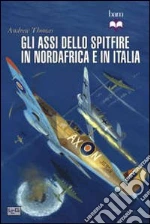 Gli assi dello Spitfire del Nord Africa e Italia libro