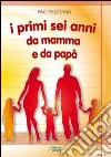 I primi sei anni da mamma e da papà I primi sei anni da mamma e da papà