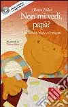 Non mi vedi, papà? Una storia di magia e di magoni. Con CD Audio Non mi vedi, papà? Una storia di magia e di magoni. Con CD Audio