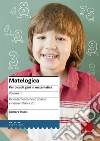Matelogica. Per piccoli geni in matematica (1) Matelogica. Per piccoli geni in matematica (1)