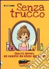 Senza trucco. Cosa c'è, davvero, nei cosmetici che usiamo ogni giorno Senza trucco. Cosa c'è, davvero, nei cosmetici che usiamo ogni giorno