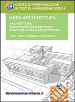 Corso di preparazione ai test di ammissione 2013/2014. Area architettura: Architettura. Scienze dell'architettura. Ingegneria edile-Architettura Con espansione onlin libro