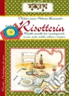 Risotteria. Ricette raccolte tra i protagonisti in aie, corti, cortili, osterie e marine Risotteria. Ricette raccolte tra i protagonisti in aie, corti, cortili, osterie e marine