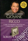 Smetti di lavorare giovane e ricco. Come diventare subito ricchi e rimanerlo per sempre Smetti di lavorare giovane e ricco. Come diventare subito ricchi e rimanerlo per sempre