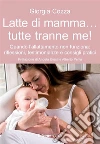 Tutte le mamme hanno il latte... tranne me! Tutte le mamme hanno il latte... tranne me!