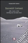 Incontri lontani. La ricerca delle intelligenze extraterrestri Incontri lontani. La ricerca delle intelligenze extraterrestri