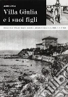 Villa Giulia e i suoi figli. Storia di una famiglia ebraica livornese attraverso le leggi razziali e la guerra Villa Giulia e i suoi figli. Storia di una famiglia ebraica livornese attraverso le leggi razziali e la guerra